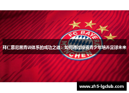 拜仁慕尼黑青训体系的成功之道：如何通过投资青少年培养足球未来