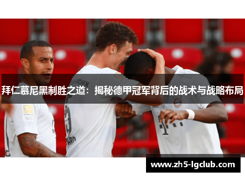 拜仁慕尼黑制胜之道：揭秘德甲冠军背后的战术与战略布局