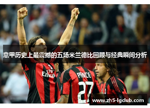 意甲历史上最震撼的五场米兰德比回顾与经典瞬间分析