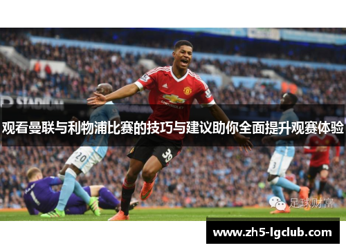 观看曼联与利物浦比赛的技巧与建议助你全面提升观赛体验