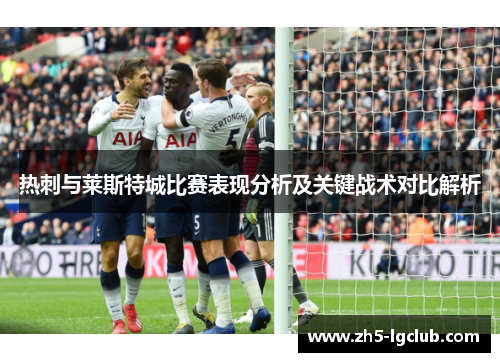 热刺与莱斯特城比赛表现分析及关键战术对比解析