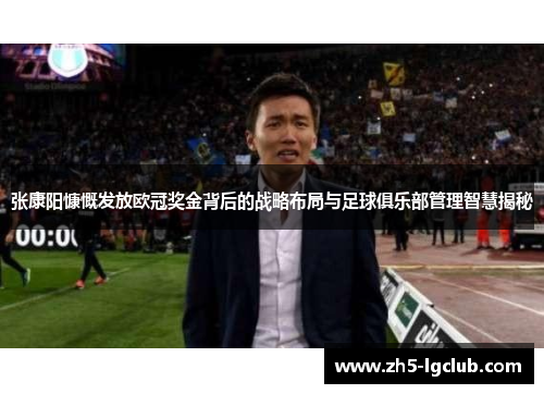 张康阳慷慨发放欧冠奖金背后的战略布局与足球俱乐部管理智慧揭秘