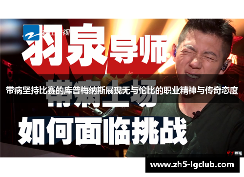带病坚持比赛的库普梅纳斯展现无与伦比的职业精神与传奇态度