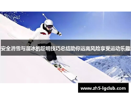 安全滑雪与溜冰的聪明技巧总结助你远离风险享受运动乐趣