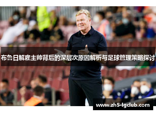 布鲁日解雇主帅背后的深层次原因解析与足球管理策略探讨