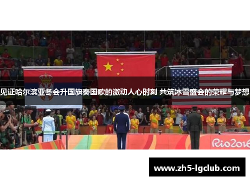 见证哈尔滨亚冬会升国旗奏国歌的激动人心时刻 共筑冰雪盛会的荣耀与梦想