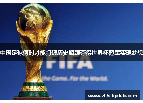 中国足球何时才能打破历史瓶颈夺得世界杯冠军实现梦想