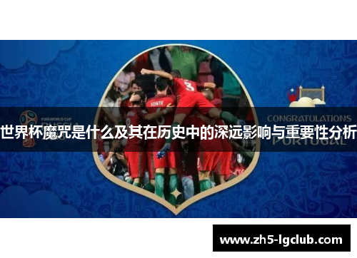 世界杯魔咒是什么及其在历史中的深远影响与重要性分析