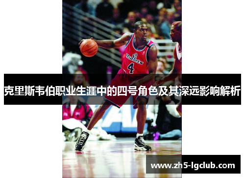 克里斯韦伯职业生涯中的四号角色及其深远影响解析
