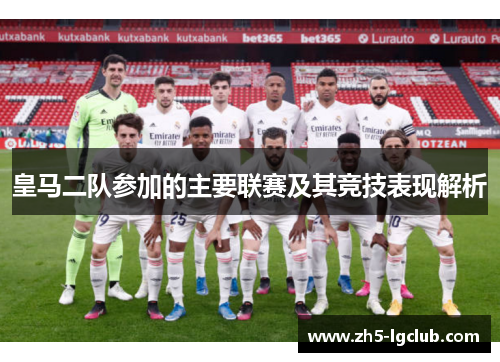 皇马二队参加的主要联赛及其竞技表现解析
