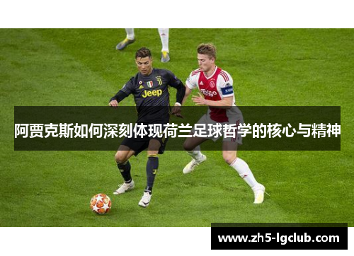 阿贾克斯如何深刻体现荷兰足球哲学的核心与精神