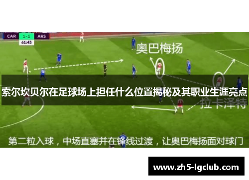 索尔坎贝尔在足球场上担任什么位置揭秘及其职业生涯亮点
