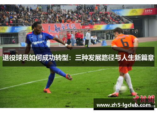 退役球员如何成功转型：三种发展路径与人生新篇章