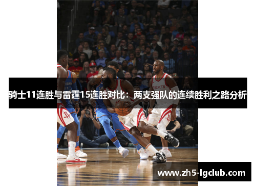 骑士11连胜与雷霆15连胜对比:两支强队的连续胜利之路分析 骑士11连胜与雷霆15连胜对比:两支强队的连续胜利之路分析