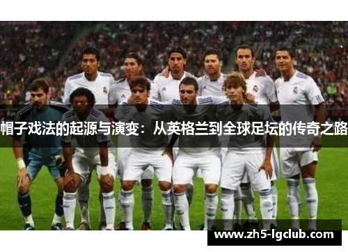 帽子戏法的起源与演变：从英格兰到全球足坛的传奇之路