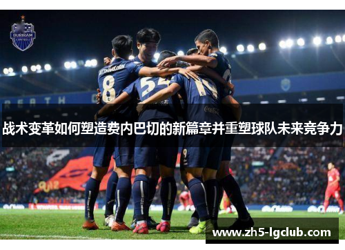 战术变革如何塑造费内巴切的新篇章并重塑球队未来竞争力