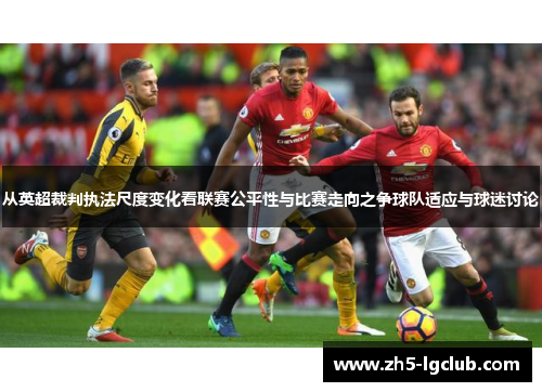 从英超裁判执法尺度变化看联赛公平性与比赛走向之争球队适应与球迷讨论