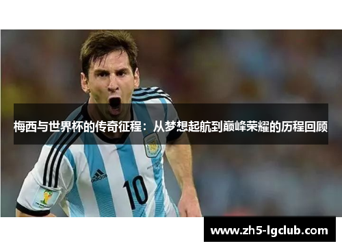 梅西与世界杯的传奇征程：从梦想起航到巅峰荣耀的历程回顾