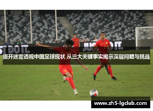 拨开迷雾透视中国足球现状 从三大关键事实揭示深层问题与挑战